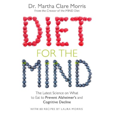Diet for The Mind - The Latest Science on What to Eat to Prevent Alzheimer's and Cognitive Decline
