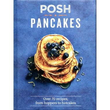 Posh Pancakes - Over 70 Recipes, From Hoppers to Hotcakes