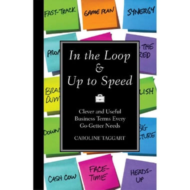 In The Loop & Up to Speed - Clever & Useful Business Terms Every Go-Getter Needs