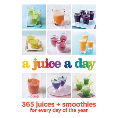 A Juice a Day - 365 Juices + Smoothies for Every Day of The Year