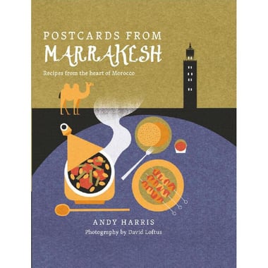 Postcards from Marrakesh - Recipes from The Heart of Morocco