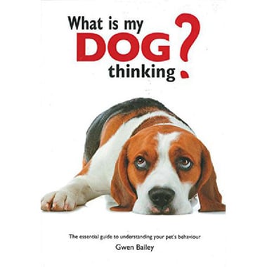 What is My Dog Thinking - The Essential Guide to Understanding Your Pet's Behavior