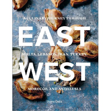 East/West - A Culinary Journey Through Malta, Lebanon, Iran, Turkey, Morocco, and Andalucia