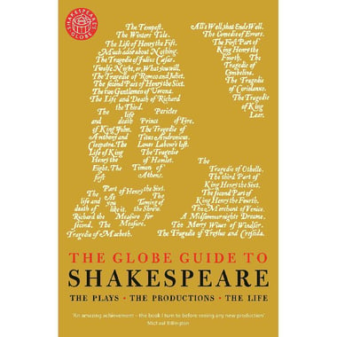 The Globe Guide to Shakespeare - The Plays, The Productions,  The Life