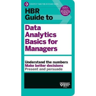 HBR Guide to Data Analytics Basics for Managers - Understand The Numbers Make Better Decisions Present and Persuade