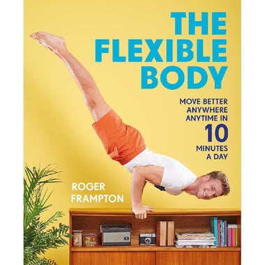 The Flexible Body - Move Better Anywhere, Anytime in 10 Minutes a Day