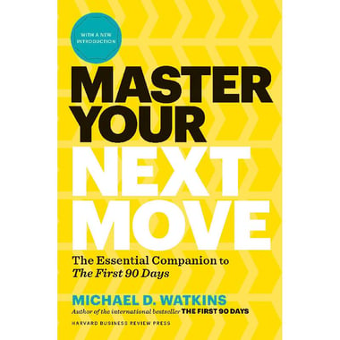 Master Your Next Move - The Essential Companion to "The First 90 Days"