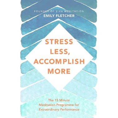 Stress Less, Accomplish More - The 15-Minute Meditation Programme for Extraordinary Performance