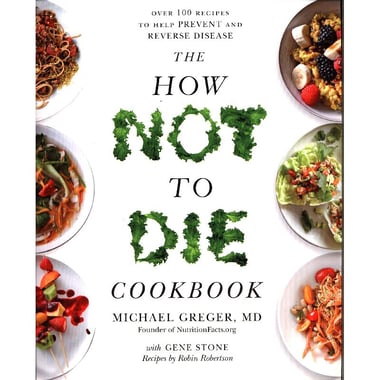 The How Not to Die Cookbook - Over 100 Recipes to Help Prevent and Reverse Disease