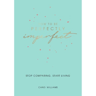 How to Be Perfectly Imperfect - Stop Comparing, Start Living