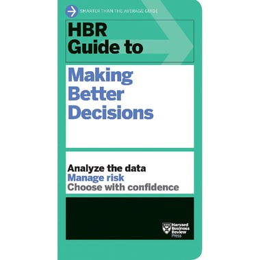 HBR Guide to Making Better Decisions - Analyze The Data Manage Risk Choose with Confidence
