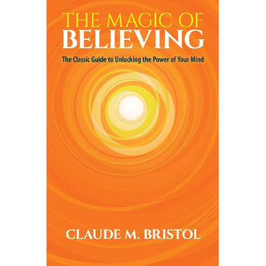 The Magic of Believing - Classic Guide to Unlocking The Power of Your Mind