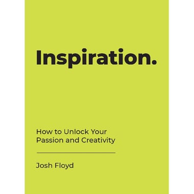 Inspiration - How to Unlock Your Passion and Creativity