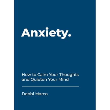 Anxiety - How to Calm Your Thoughts and Quieten Your Mind