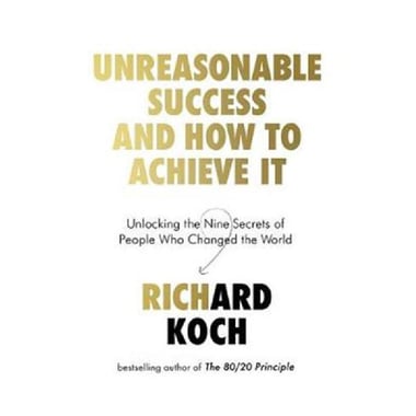 Unreasonable Success and How to Achieve it - Unlocking The Nine Secrets of People Who Changed The World